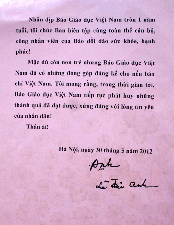 "Nhân dịp báo Giáo dục Việt Nam tròn 1 năm tuổi, tôi chúc Ban biên tập cùng toàn thể cán bộ, công nhân viên của Báo dồi dào sức khỏe, hạnh phúc! Mặc dù còn non trẻ nhưng Báo Giáo dục Việt Nam đac có những đóng góp đáng kể cho nền báo chí Việt Nam. Tôi mong rằng, trong thời gian tới, Báo Giáo dục Việt Nam tiếp tục phát huy những thành quả đã đạt được, xứng đáng với long tin yêu của nhân dân! Thân ái!" - Hà Nội, ngày 30 tháng 5 năm 2012 - Đại tướng Lê Đức Anh gửi lời chúc mừng báo. SINH NHẬT ẤM CÚNG BÁO ĐIỆN TỬ GIÁO DỤC VIỆT NAM TRÒN 1 NĂM TUỔI NHỮNG LỜI TÂM HUYẾT DÀNH TẶNG BÁO GIÁO DỤC VIỆT NAM 3 VỊ TƯỚNG MONG BÁO GÓP PHẦN ĐƯA GIÁO DỤC VN LÊN TẦM CAO MỚI